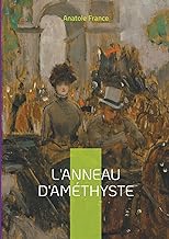 L'Anneau d'améthyste: une satire mordante de la France fin-de-siècle : intrigues politiques et religieuses sous la plume acérée d'Anatole France