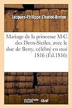 Poésies sur le mariage de la princesse Marie-Caroline des Deux-Siciles: Avec Le Duc de Berry, Petit-Fils de France, Célébré En Mai 1816