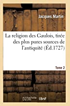 La religion des Gaulois, tirée des plus pures sources de l'antiquité. Tome 2