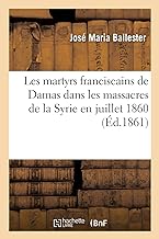 Les martyrs franciscains de Damas dans les massacres de la Syrie en juillet 1860: Lettre adressée aux journaux d'Espagne