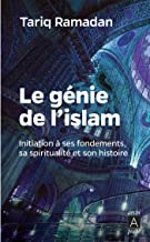 Le génie de l'Islam: Initiation à ses fondements, sa spiritualité et son histoire