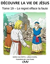 LE REGRET EFFACE LA FAUTE, DÉCOUVRE LA VIE DE JÉSUS - TOME 19: Tome 19, Le regret efface la faute