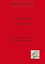 La pure vérité / La pura verdad: Anthologie poétique bilingue / Antología poética bilingüe