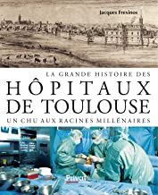 La grande histoire des hôpitaux de Toulouse: Un CHU aux racines millénaires