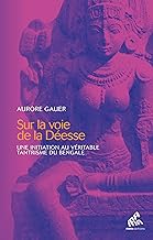 Mon initiation au tantrisme authentique: Sur la voie de la Déesse