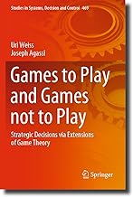 Games to Play and Games Not to Play: Strategic Decisions Via Extensions of Game Theory: 469