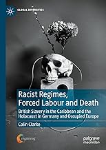 Racist Regimes, Forced Labour and Death: British Slavery in the Caribbean and the Holocaust in Germany and Occupied Europe