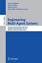 Engineering Multi-Agent Systems: 4th International Workshop, EMAS 2016, Singapore, Singapore, May 9-10, 2016, Revised, Selected, and Invited Papers: 10093