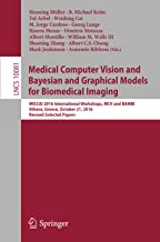 Medical Computer Vision and Bayesian and Graphical Models for Biomedical Imaging: MICCAI 2016 International Workshops, MCV and BAMBI, Athens, Greece, October 21, 2016, Revised Selected Papers: 10081