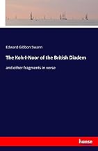 The Koh-I-Noor of the British Diadem: and other fragments in verse