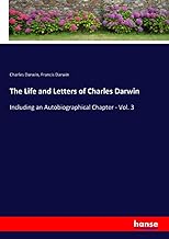 The Life and Letters of Charles Darwin: Including an Autobiographical Chapter - Vol. 3