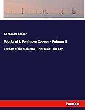 Works of J. Fenimore Cooper - Volume II: The Last of the Mohicans - The Prairie - The Spy