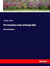 The Complete works of George Eliot: Life and Letters