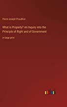 What is Property? An Inquiry into the Principle of Right and of Government: in large print