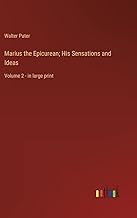 Marius the Epicurean; His Sensations and Ideas: Volume 2 - in large print