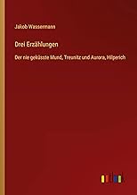 Drei Erzählungen: Der nie geküsste Mund, Treunitz und Aurora, Hilperich