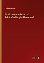 Die Wirkungen der Kreuz- und Selbstbefruchtung im Pflanzenreich