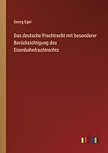 Das deutsche Frachtrecht mit besonderer Berücksichtigung des Eisenbahnfrachtrechts