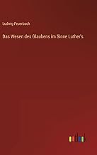 Das Wesen des Glaubens im Sinne Luther's