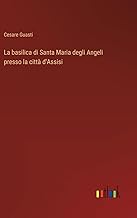 La basilica di Santa Maria degli Angeli presso la città d'Assisi