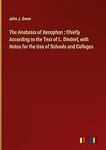 The Anabasis of Xenophon : Chiefly According to the Text of L. Dindorf, with Notes for the Use of Schools and Colleges