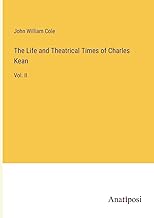 The Life and Theatrical Times of Charles Kean: Vol. II