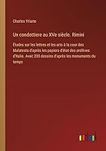 Un condottiere au XVe siècle. Rimini: Études sur les lettres et les arts à la cour des Malatesta d'après les papiers d'état des archives d'Italie. Avec 200 dessins d'après les monuments du temps