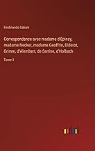 Correspondance avec madame d'¿pinay, madame Necker, madame Geoffrin, Diderot, Grimm, d'Alembert, de Sartine, d'Holbach: Tome 1