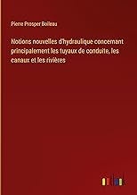 Notions nouvelles d'hydraulique concernant principalement les tuyaux de conduite, les canaux et les rivières