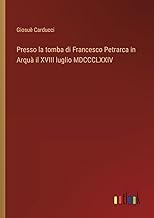 Presso la tomba di Francesco Petrarca in Arquà il XVIII luglio MDCCCLXXIV