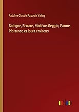 Bologne, Ferrare, Modène, Reggio, Parme, Plaisance et leurs environs