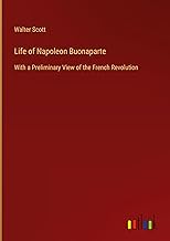 Life of Napoleon Buonaparte: With a Preliminary View of the French Revolution