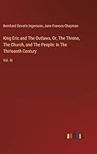 King Eric and The Outlaws, Or, The Throne, The Church, and The People: In The Thirteenth Century: Vol. III