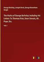 The Works of George Berkeley: Including His Letters To Thomas Prior, Dean Gervais, Mr. Pope, Etc.: Vol. I