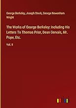 The Works of George Berkeley: Including His Letters To Thomas Prior, Dean Gervais, Mr. Pope, Etc.: Vol. II