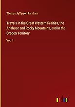 Travels In the Great Western Prairies, the Anahuac and Rocky Mountains, and In the Oregon Territory: Vol. II