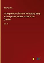 A Compendium of Natural Philosophy, Being a Survey of the Wisdom of God In the Creation: Vol. III