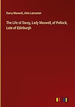 The Life of Darcy, Lady Maxwell, of Pollock, Late of Edinburgh