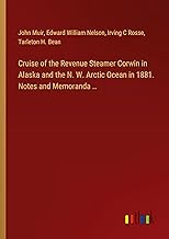 Cruise of the Revenue Steamer Corwin in Alaska and the N. W. Arctic Ocean in 1881. Notes and Memoranda ..