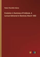 Evolution: A Summary of Evidence. A Lecture Delivered in Montreal, March 1883