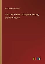 In Nazareth Town. A Christmas Fantasy, and Other Poems