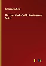 The Higher Life. Its Reality, Experience, and Destiny