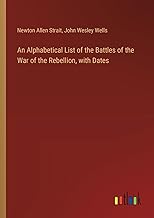 An Alphabetical List of the Battles of the War of the Rebellion, with Dates