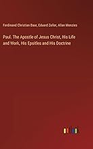 Paul. The Apostle of Jesus Christ, His Life and Work, His Epsitles and His Doctrine