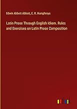 Latin Prose Through English Idiom. Rules and Exercises on Latin Prose Composition