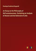 An Essay on the Philosophy of Self-consciousness. Containing an Analysis of Reason and the Rationale of Lobe