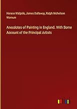 Anecdotes of Painting in England. With Some Account of the Principal Artists