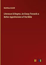 Literature & Dogma. An Essay Towards a Better Apprehension of the Bible