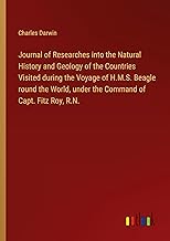 Journal of Researches into the Natural History and Geology of the Countries Visited during the Voyage of H.M.S. Beagle round the World, under the Command of Capt. Fitz Roy, R.N.