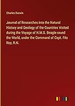 Journal of Researches into the Natural History and Geology of the Countries Visited during the Voyage of H.M.S. Beagle round the World, under the Command of Capt. Fitz Roy, R.N.